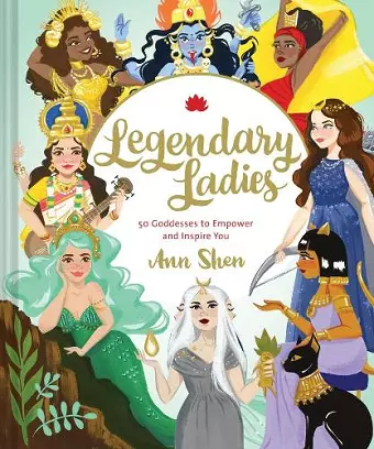 Legendary Ladies: 50 Goddesses to Empower and Inspire You cover