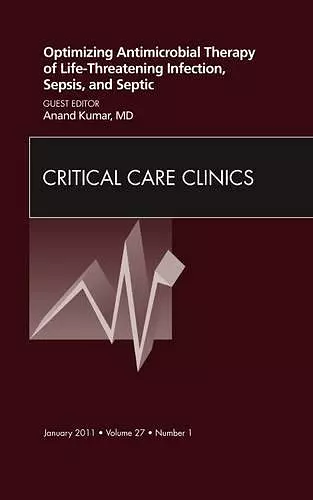 Optimizing Antimicrobial Therapy of Life-threatening Infection, Sepsis and Septic Shock, An Issue of Critical Care Clinics cover