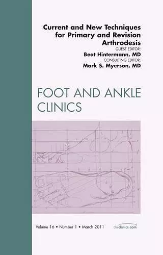 Current and New Techniques for Primary and Revision Arthrodesis, An Issue of Foot and Ankle Clinics cover