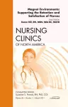 Magnet Environments: Supporting the Retention and Satisfaction of Nurses, An Issue of Nursing Clinics cover