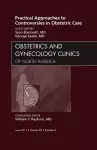 Practical Approaches to Controversies in Obstetric Care, An Issue of Obstetrics and Gynecology Clinics cover