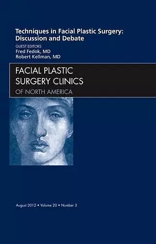 Techniques in Facial Plastic Surgery: Discussion and Debate, An Issue of Facial Plastic Surgery Clinics cover