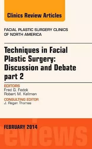 Techniques in Facial Plastic Surgery: Discussion and Debate, Part II, An Issue of Facial Plastic Surgery Clinics cover