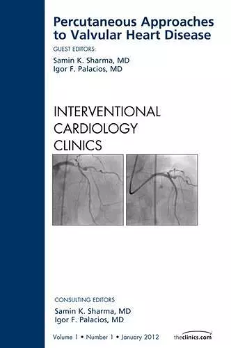 Percutaneous Approaches to Valvular Heart Disease, An Issue of Interventional Cardiology Clinics cover