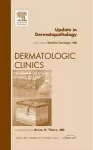 Update in Dermatopathology, An Issue of Dermatologic Clinics cover