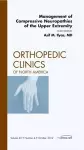 Management of Compressive Neuropathies of the Upper Extremity, An Issue of Orthopedic Clinics cover