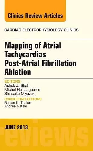 Mapping of Atrial Tachycardias post-Atrial Fibrillation Ablation, An Issue of Cardiac Electrophysiology Clinics cover