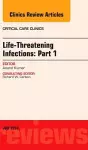 Life-Threatening Infections: Part 1, An Issue of Critical Care Clinics cover