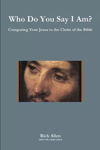 Who Do You Say I Am? Comparing Your Jesus to the Christ of the Bible cover