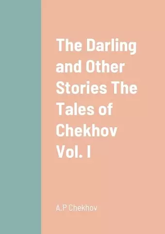 The Darling and Other Stories The Tales of Chekhov Vol. I cover