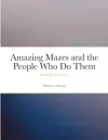 Amazing Mazes and the People Who Do Them cover