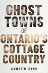 Ghost Towns of Ontario's Cottage Country cover