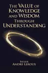 The Value of Knowledge and Wisdom Through Understanding cover