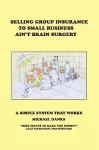 Selling Group Insurance to Small Business Ain't Brain Surgery cover