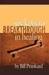 Six Keys to Breakthrough in Healing cover