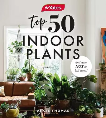 Yates Top 50 Indoor Plants And How Not To Kill Them! cover
