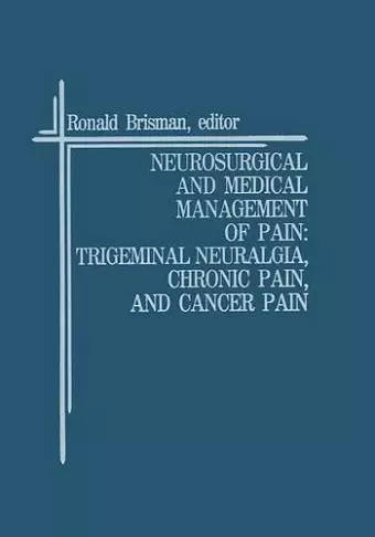 Neurosurgical and Medical Management of Pain: Trigeminal Neuralgia, Chronic Pain, and Cancer Pain cover