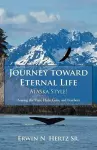 Journey Toward Eternal Life-Alaska Style! cover