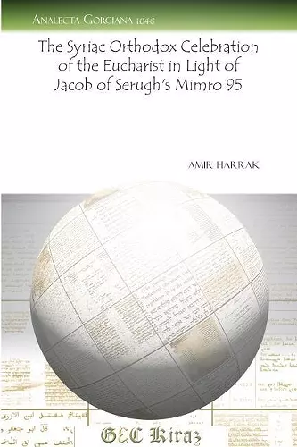 The Syriac Orthodox Celebration of the Eucharist in Light of Jacob of Serugh’s Mimro 95 cover