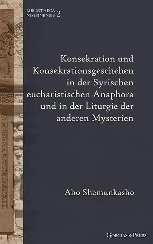 Konsekration und Konsekrationsgeschehen in der Syrischen eucharistischen Anaphora und in der Liturgie der anderen Mysterien cover