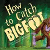 How to Catch Bigfoot cover