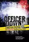 Officer Down! A Practical Tactical Guide to Surviving Injury in the Street cover