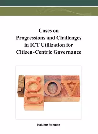 Cases on Progressions and Challenges in ICT Utilization for Citizen-Centric Governance cover