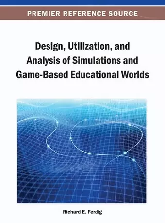 Design, Utilization, and Analysis of Simulations and Game-Based Educational Worlds cover