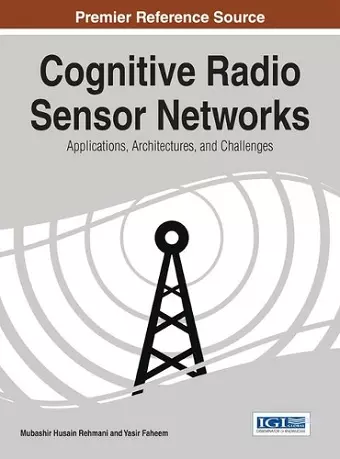 Cognitive Radio Sensor Networks: Applications, Architectures, and Challenges cover