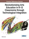 Revolutionizing Arts Education in K-12 Classrooms through Technological Integration cover