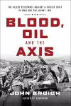 Blood, Oil and the Axis: The Allied Resistance Against a Fascist State in Iraq and the Levant, 1941 cover