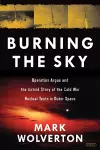 Burning the Sky: Operation Argus and the Untold Story of the Cold War Nuclear Tests in Outer Space cover