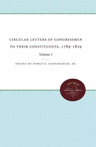 Circular Letters of Congressmen to Their Constituents, 1789-1829, Volume I cover