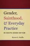 Gender, Sainthood, and Everyday Practice in South Asian Shi’ism cover