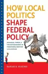 How Local Politics Shape Federal Policy cover