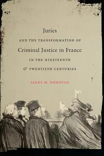 Juries and the Transformation of Criminal Justice in France in the Nineteenth and Twentieth Centuries cover