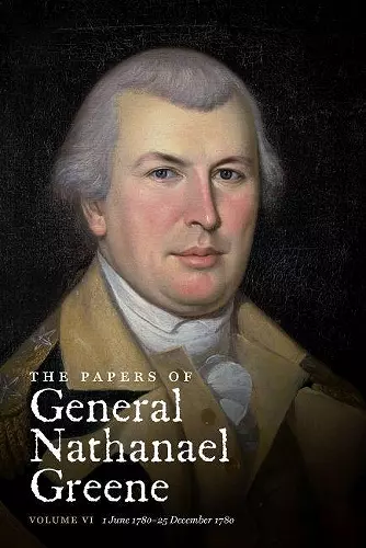 The Papers of General Nathanael Greene: Volume VI: 1 June 1780-25 December 1780 cover