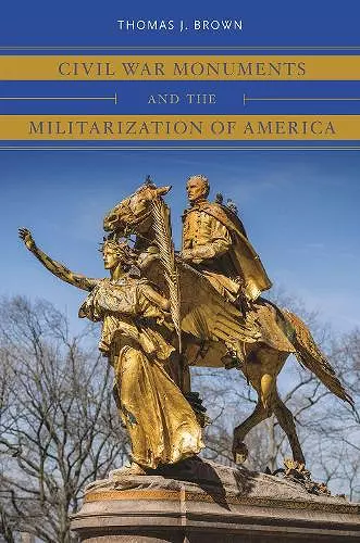 Civil War Monuments and the Militarization of America cover