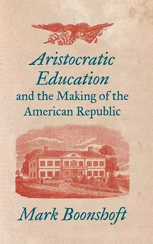 Aristocratic Education and the Making of the American Republic cover