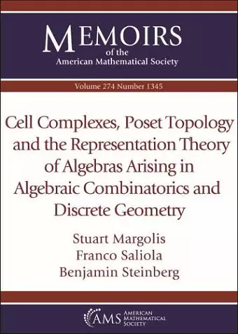 Cell Complexes, Poset Topology and the Representation Theory of Algebras Arising in Algebraic Combinatorics and Discrete Geometry cover