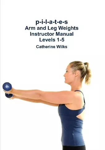 p-i-l-a-t-e-s Arm and Leg Weights Instructor Manual Levels 1-5 cover