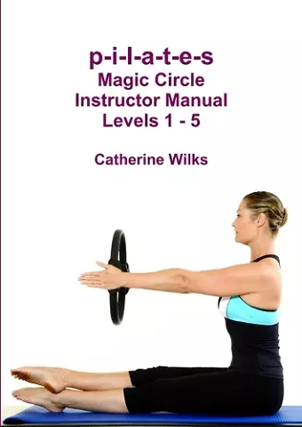 p-i-l-a-t-e-s Magic Circle Instructor Manual Levels 1 - 5 cover