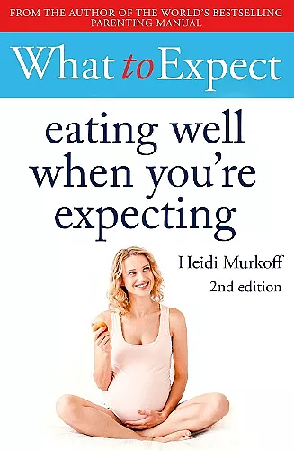 What to Expect: Eating Well When You're Expecting 2nd Edition cover