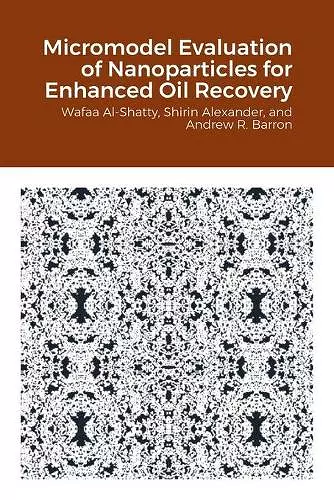 Micromodel Evaluation of Nanoparticles for Enhanced Oil Recovery cover