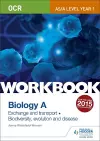 OCR AS/A Level Year 1 Biology A Workbook: Exchange and transport; Biodiversity, evolution and disease cover