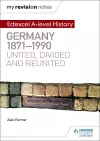My Revision Notes: Edexcel A-level History: Germany, 1871-1990: united, divided and reunited cover