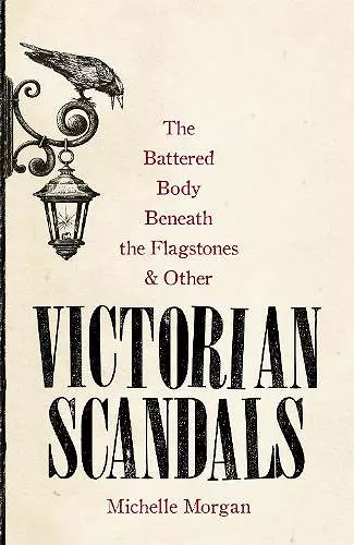 The Battered Body Beneath the Flagstones, and Other Victorian Scandals cover