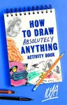 How to Draw Absolutely Anything Activity Book cover