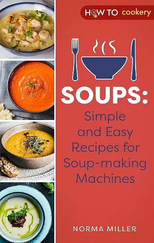 Soups: Simple and Easy Recipes for Soup-making Machines cover