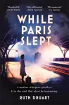 While Paris Slept: A mother faces a heartbreaking choice in this bestselling story of love and courage in World War 2 cover